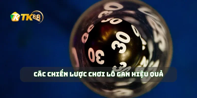 Lô Gan Miền Bắc Cách Chơi Đọc Số Để Trúng Cực Nhanh 3 Các chiến lược chơi lô gan hiệu quả