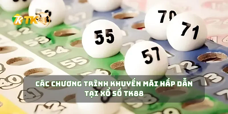 Trúng Lớn Mỗi Ngày Với Xổ Số TK88 Siêu Hấp Dẫn 3 Các chương trình khuyến mãi hấp dẫn tại xổ số TK88