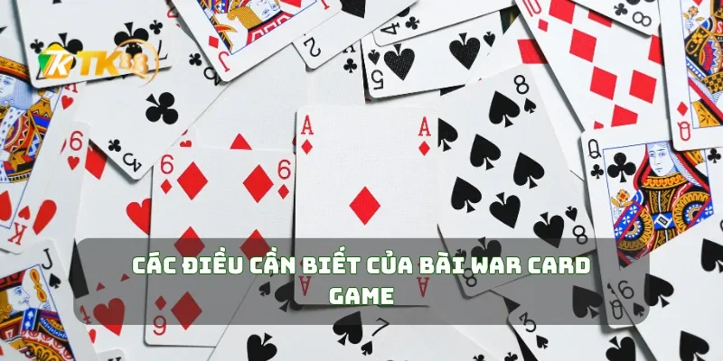 Bài War Card Game Cách Chơi Và Thủ Thuật Giúp Bạn Chiến Thắng Mọi Đối Thủ 1 Các điều cần biết của bài War Card Game
