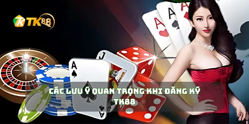 Đăng Ký TK88 3 Các lưu ý quan trọng khi đăng ký TK88