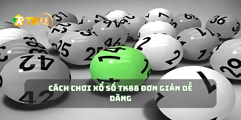 Trúng Lớn Mỗi Ngày Với Xổ Số TK88 Siêu Hấp Dẫn 2 Cách chơi xổ số TK88 đơn giản dễ dàng