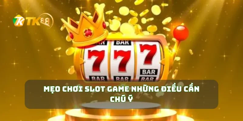 Mẹo Chơi Slot Game Chiến Thuật Để Chiến Thắng Dễ Dàng 1 Mẹo chơi slot game những điều cần chú ý