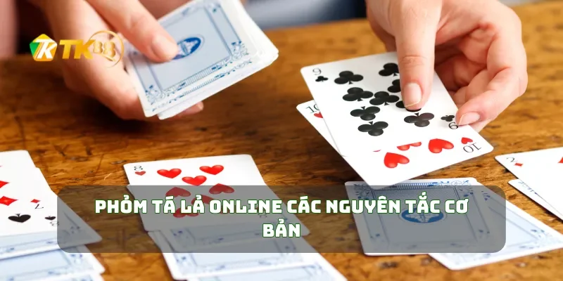 Phỏm Tá Lả Online Mẹo Chơi Phỏm Hay, Thắng Nhanh Dễ Dàng 1 Phỏm Tá Lả Online các nguyên tắc cơ bản